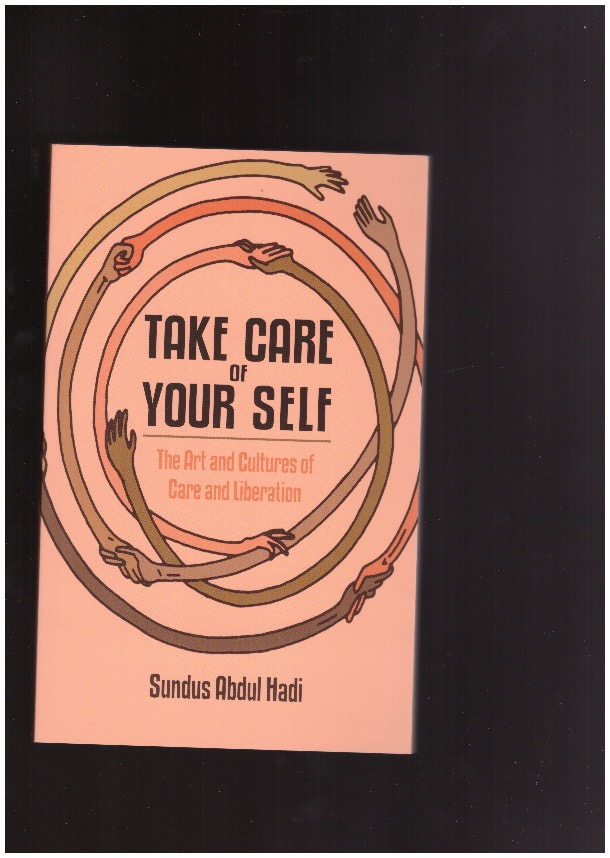 HADI, Sundus Abdul - Take Care of Your Self. The Art and Cultures of Care and Liberation